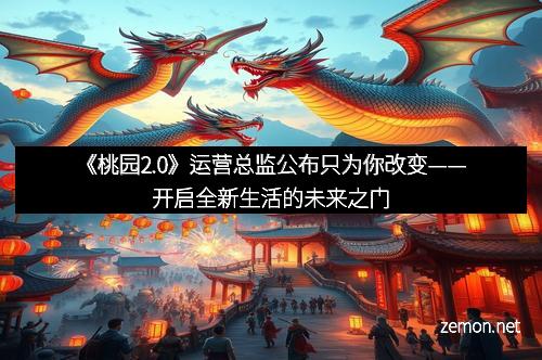 《桃园2.0》运营总监公布只为你改变——开启全新生活的未来之门